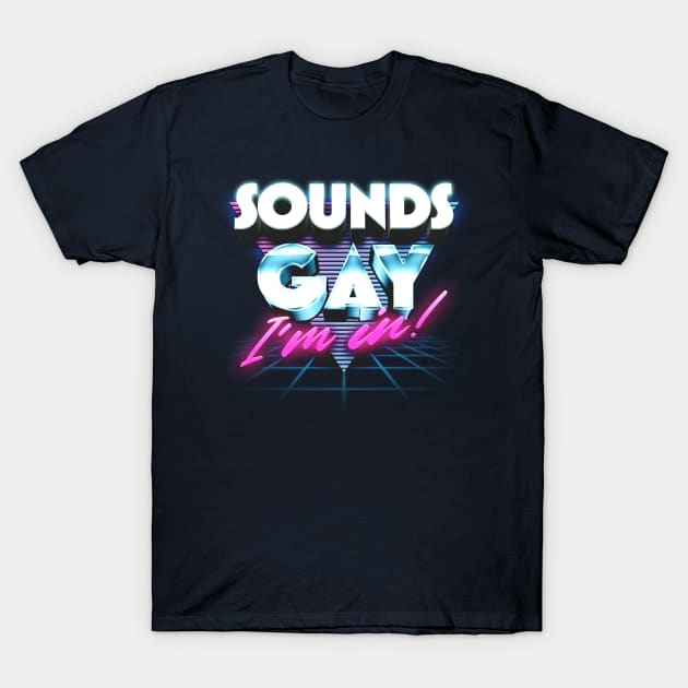 Sounds Gay, I'm In / Retro Style Original Design T-Shirt by DankFutura